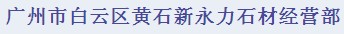 广州市白云区黄石新永力石材经营部